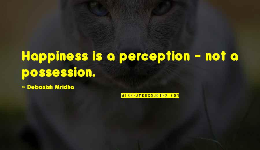 Enthousiaste Quotes By Debasish Mridha: Happiness is a perception - not a possession. Enthousiaste Quotes By Debasish Mridha: Happiness is a perception - not a possession.