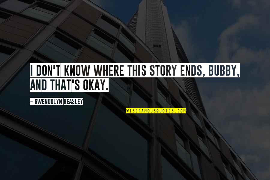 Enthousiaste Quotes By Gwendolyn Heasley: I don't know where this story ends, Bubby, Enthousiaste Quotes By Gwendolyn Heasley: I don't know where this story ends, Bubby,