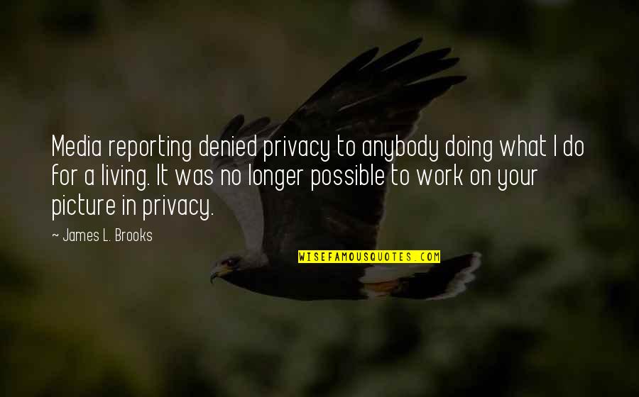 Enthoven Ex Quotes By James L. Brooks: Media reporting denied privacy to anybody doing what