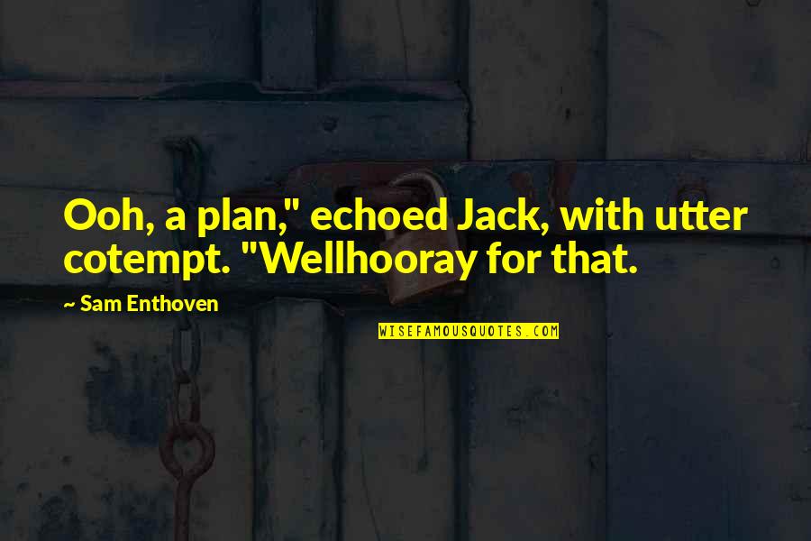 Enthoven Ex Quotes By Sam Enthoven: Ooh, a plan," echoed Jack, with utter cotempt.