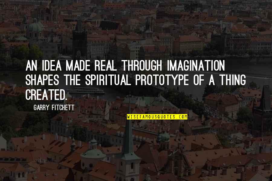 Enthrall Quotes By Garry Fitchett: An idea made real through imagination shapes the