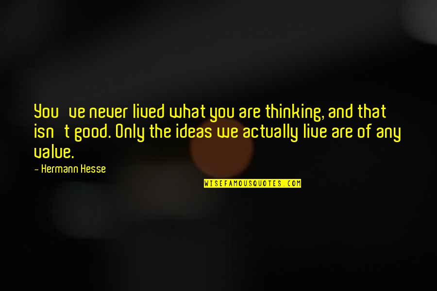 Enthrall Quotes By Hermann Hesse: You've never lived what you are thinking, and Enthrall Quotes By Hermann Hesse: You've never lived what you are thinking, and