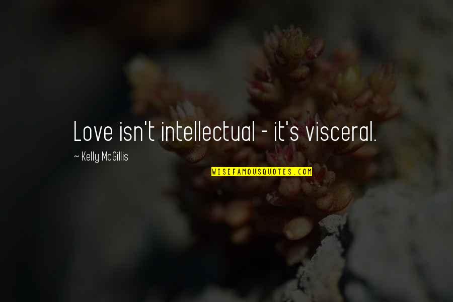 Enthralled In A Sentence Quotes By Kelly McGillis: Love isn't intellectual - it's visceral.