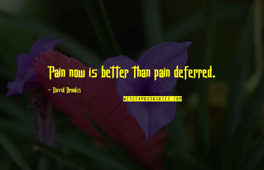 Enthralled Movie Quotes By David Brooks: Pain now is better than pain deferred. Enthralled Movie Quotes By David Brooks: Pain now is better than pain deferred.