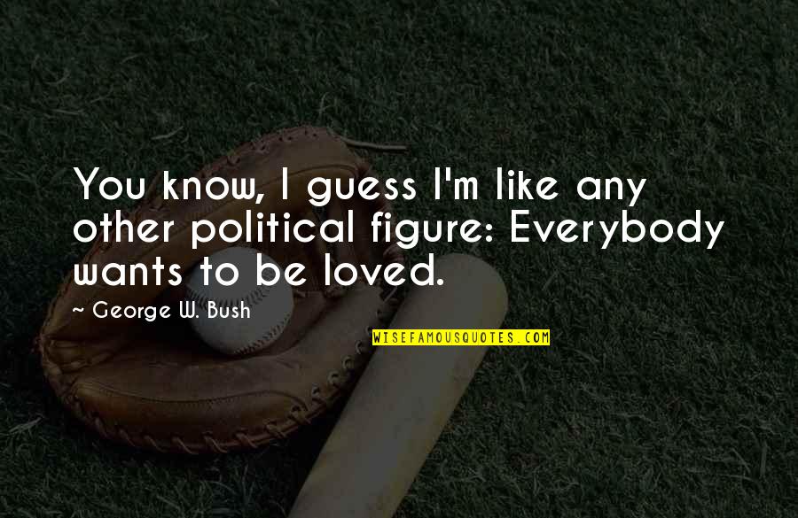 Enthroneth Quotes By George W. Bush: You know, I guess I'm like any other