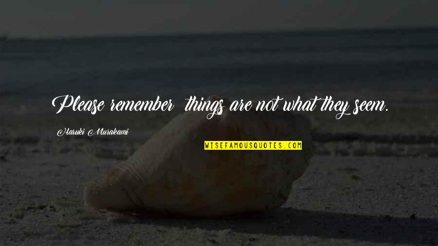 Enthroneth Quotes By Haruki Murakami: Please remember: things are not what they seem.