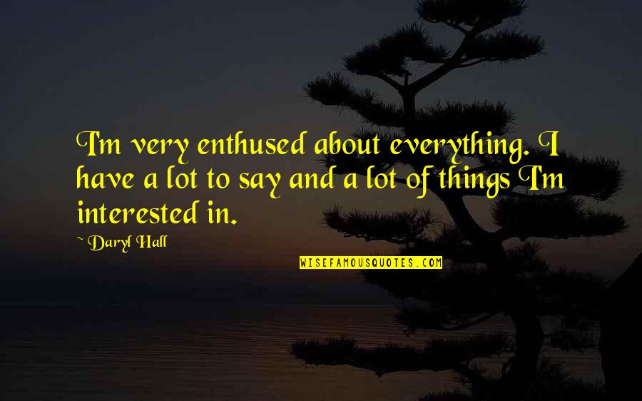 Enthused Quotes By Daryl Hall: I'm very enthused about everything. I have a