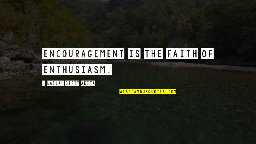 Enthusiam Quotes By Lailah Gifty Akita: Encouragement is the faith of enthusiasm.