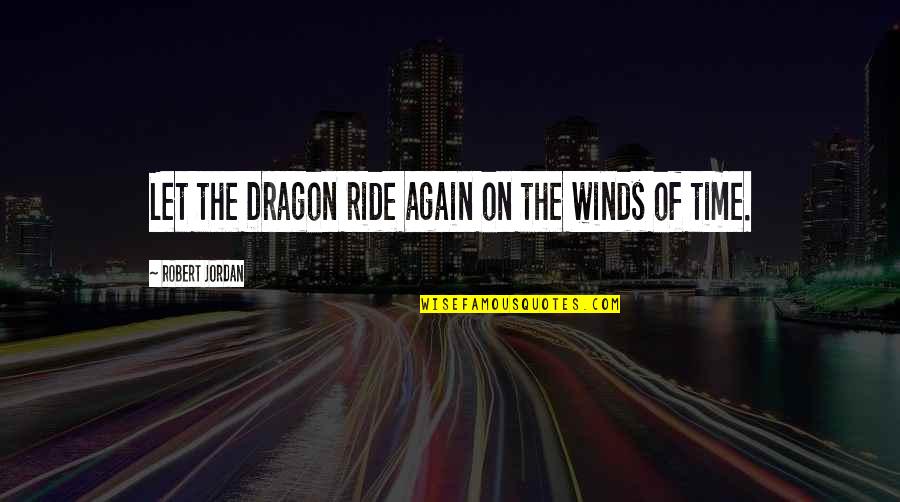 Enthusiasm And Leadership Quotes By Robert Jordan: Let the Dragon ride again on the winds