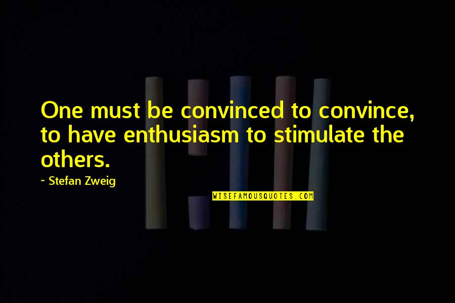 Enthusiasm And Leadership Quotes By Stefan Zweig: One must be convinced to convince, to have