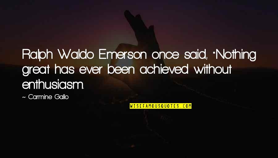 Enthusiasm By Ralph Waldo Emerson Quotes By Carmine Gallo: Ralph Waldo Emerson once said, "Nothing great has