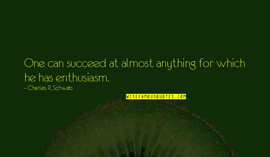 Enthusiasm For Life Quotes By Charles R. Schwab: One can succeed at almost anything for which