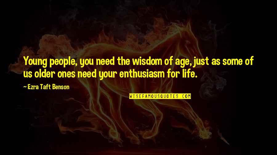 Enthusiasm For Life Quotes By Ezra Taft Benson: Young people, you need the wisdom of age,