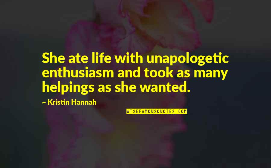 Enthusiasm For Life Quotes By Kristin Hannah: She ate life with unapologetic enthusiasm and took