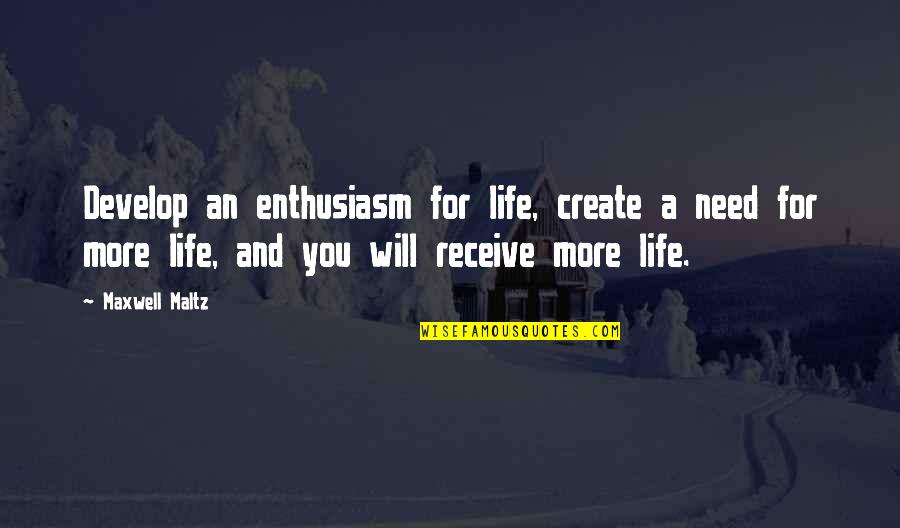 Enthusiasm For Life Quotes By Maxwell Maltz: Develop an enthusiasm for life, create a need