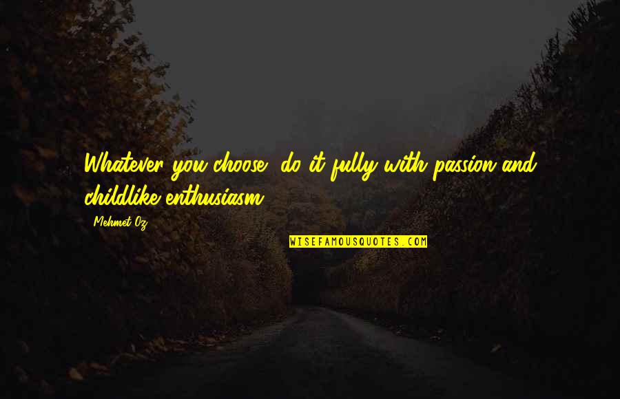 Enthusiasm For Life Quotes By Mehmet Oz: Whatever you choose, do it fully-with passion and