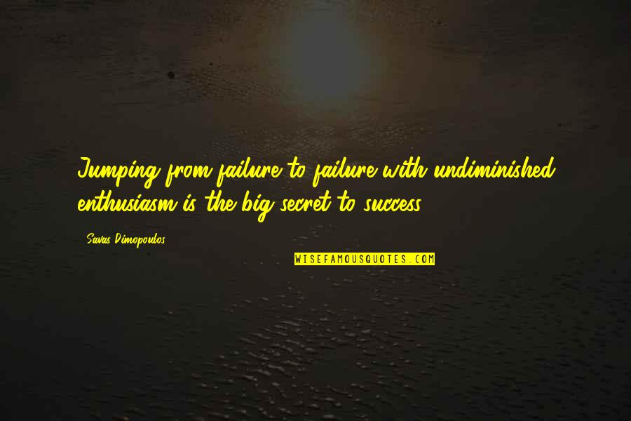 Enthusiasm For Life Quotes By Savas Dimopoulos: Jumping from failure to failure with undiminished enthusiasm