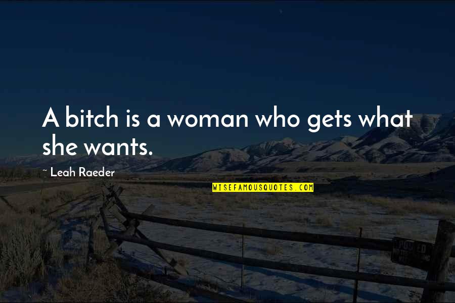Enthusiasm In Sports Quotes By Leah Raeder: A bitch is a woman who gets what Enthusiasm In Sports Quotes By Leah Raeder: A bitch is a woman who gets what