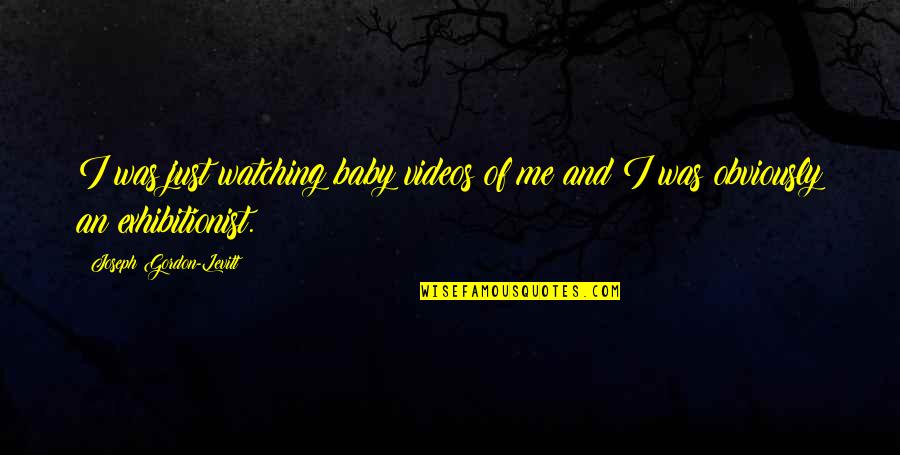 Enthusiasm In The Workplace Quotes By Joseph Gordon-Levitt: I was just watching baby videos of me