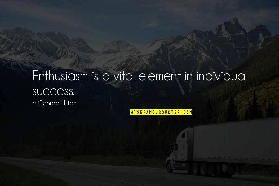 Enthusiasm Quotes By Conrad Hilton: Enthusiasm is a vital element in individual success.