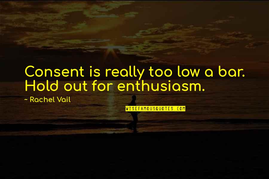 Enthusiasm Quotes By Rachel Vail: Consent is really too low a bar. Hold