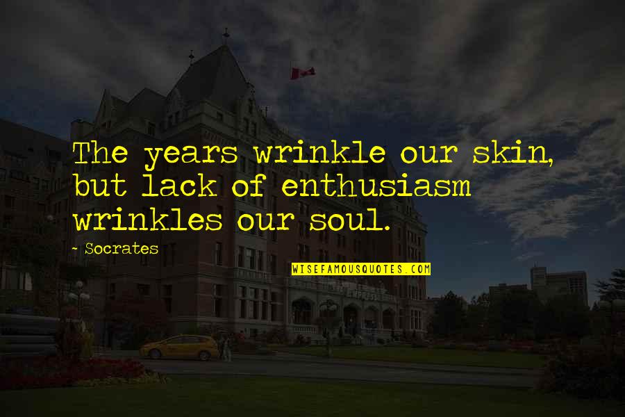 Enthusiasm Quotes By Socrates: The years wrinkle our skin, but lack of