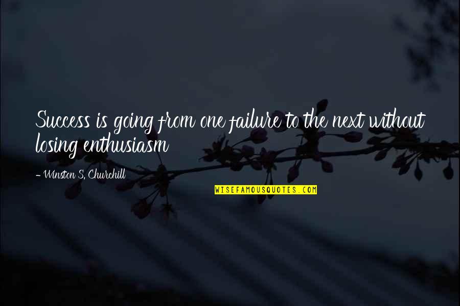 Enthusiasm Quotes By Winston S. Churchill: Success is going from one failure to the