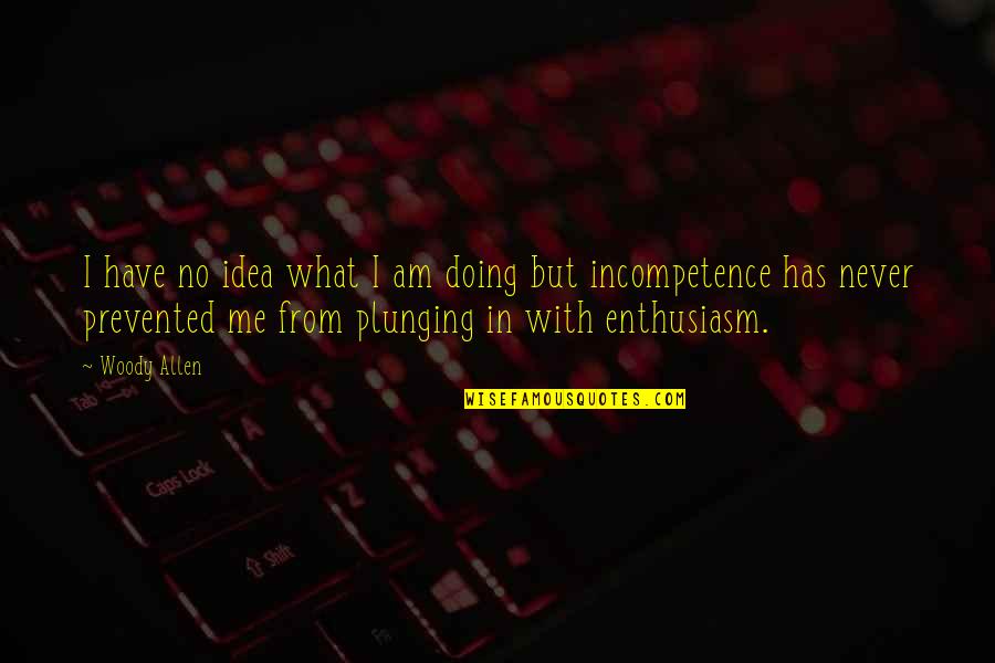 Enthusiasm Quotes By Woody Allen: I have no idea what I am doing