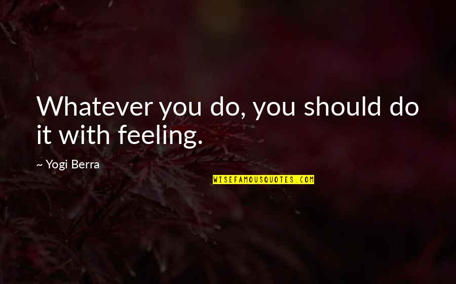 Enthusiasm Quotes By Yogi Berra: Whatever you do, you should do it with
