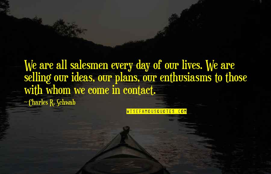 Enthusiasms Quotes By Charles R. Schwab: We are all salesmen every day of our
