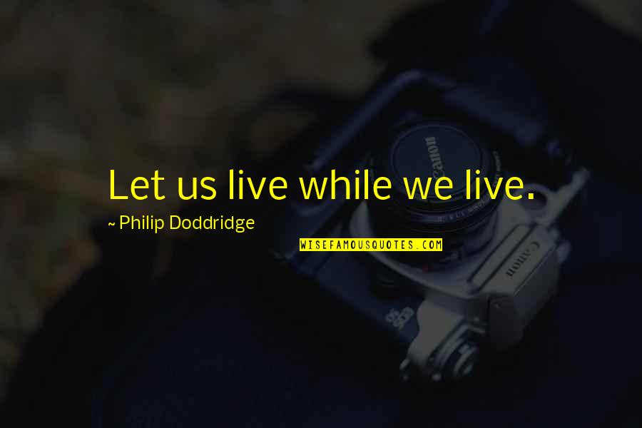 Enthusiasms Quotes By Philip Doddridge: Let us live while we live.