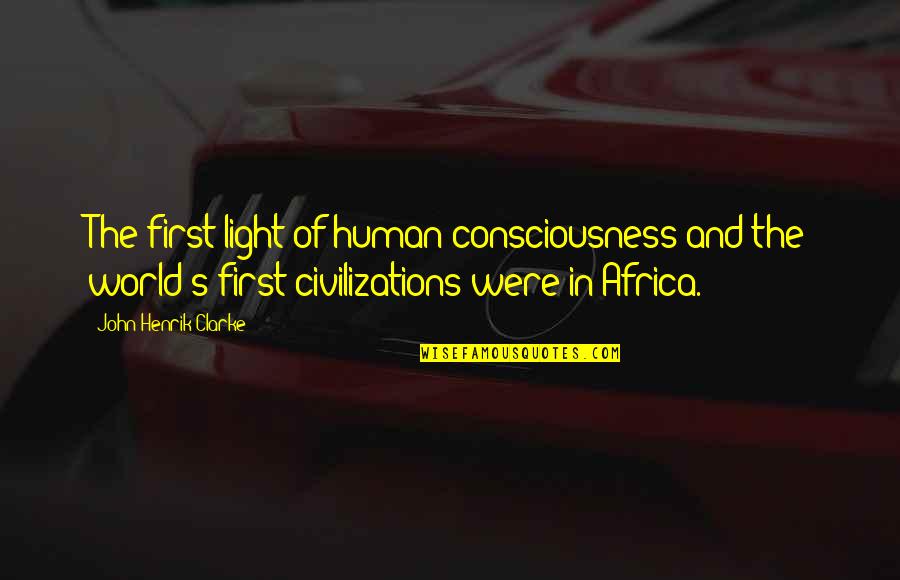 Enthusiasmus Duden Quotes By John Henrik Clarke: The first light of human consciousness and the Enthusiasmus Duden Quotes By John Henrik Clarke: The first light of human consciousness and the