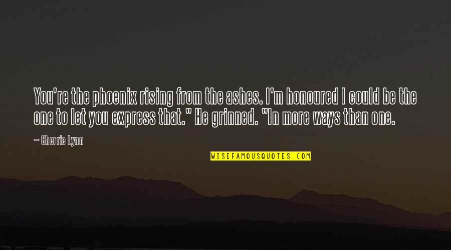 Enthusiastic Person Quotes By Cherrie Lynn: You're the phoenix rising from the ashes. I'm Enthusiastic Person Quotes By Cherrie Lynn: You're the phoenix rising from the ashes. I'm