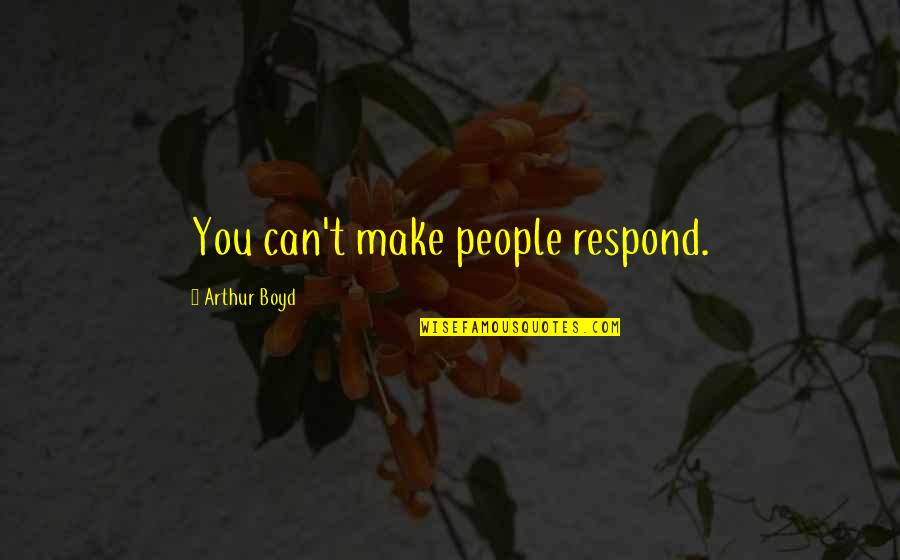 Enthusiastic Sales Quotes By Arthur Boyd: You can't make people respond.