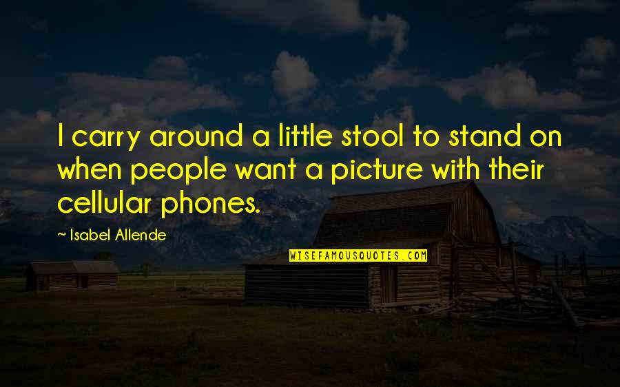 Enthusiastic Sales Quotes By Isabel Allende: I carry around a little stool to stand