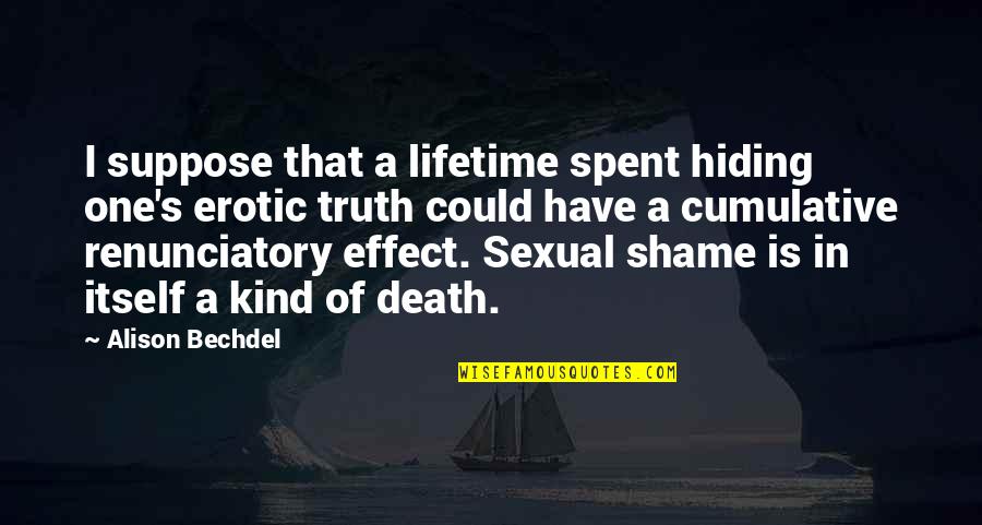 Enthusiasts Emotions Quotes By Alison Bechdel: I suppose that a lifetime spent hiding one's