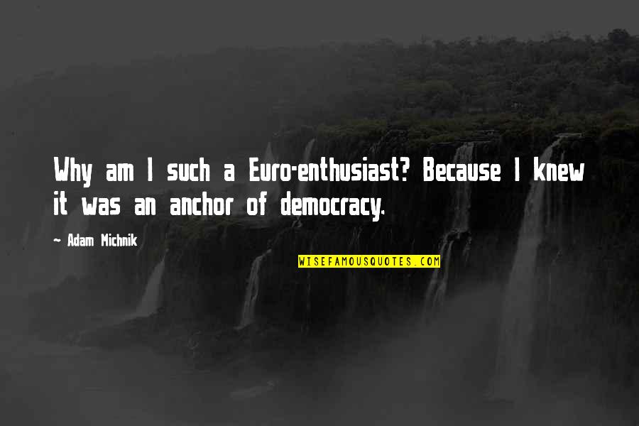 Enthusiast's Quotes By Adam Michnik: Why am I such a Euro-enthusiast? Because I