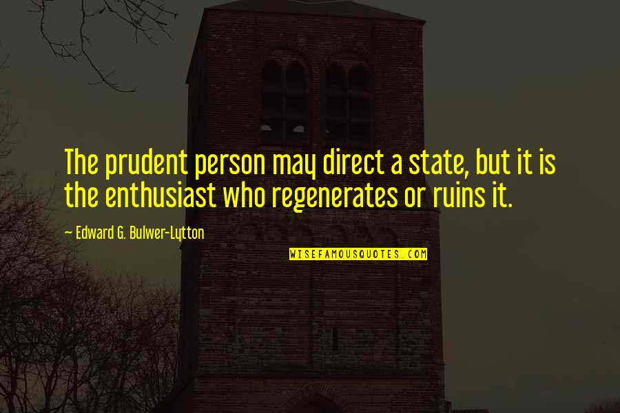 Enthusiast's Quotes By Edward G. Bulwer-Lytton: The prudent person may direct a state, but