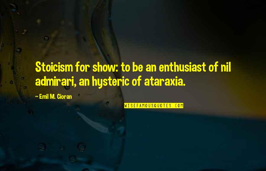 Enthusiast's Quotes By Emil M. Cioran: Stoicism for show: to be an enthusiast of