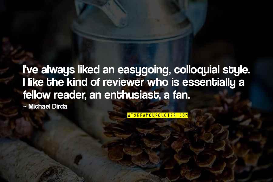 Enthusiast's Quotes By Michael Dirda: I've always liked an easygoing, colloquial style. I
