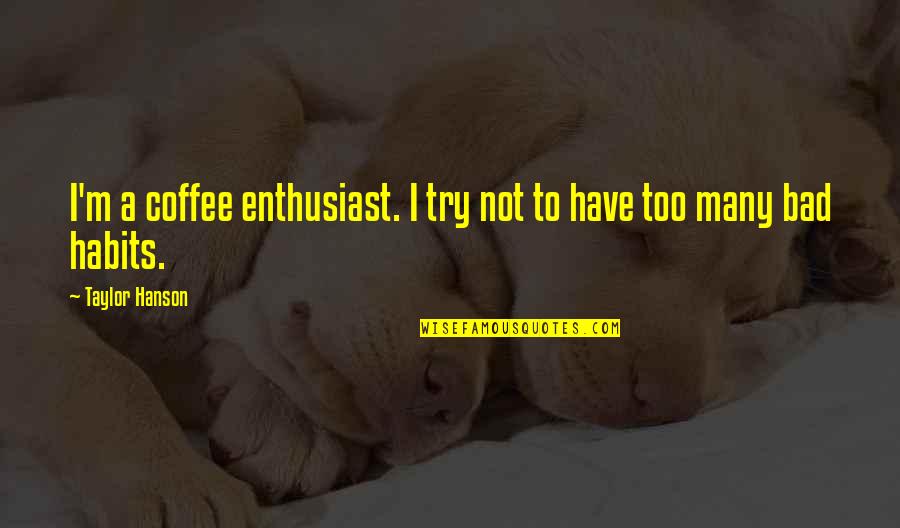 Enthusiast's Quotes By Taylor Hanson: I'm a coffee enthusiast. I try not to