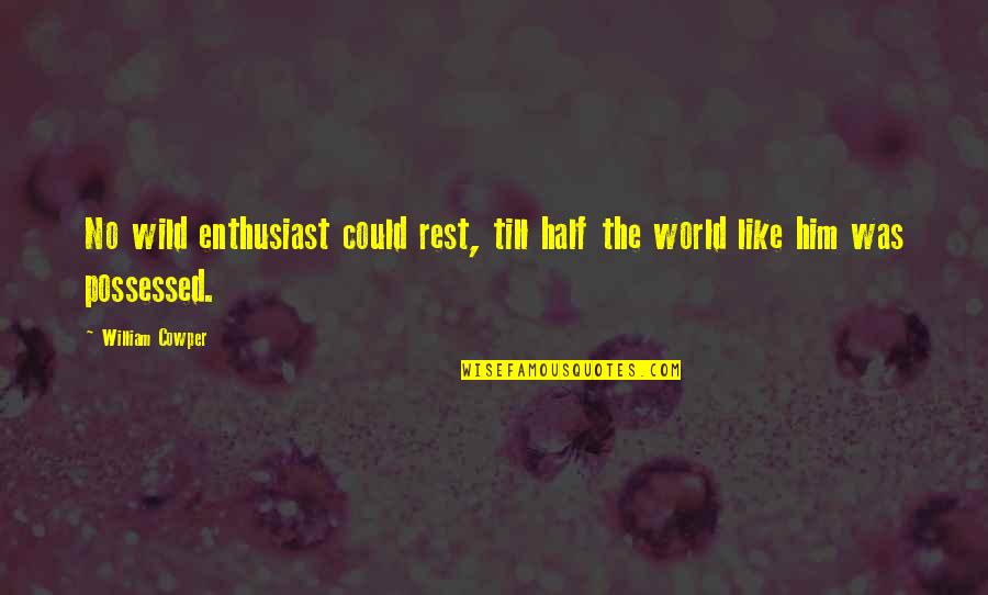 Enthusiast's Quotes By William Cowper: No wild enthusiast could rest, till half the