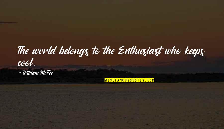 Enthusiast's Quotes By William McFee: The world belongs to the Enthusiast who keeps