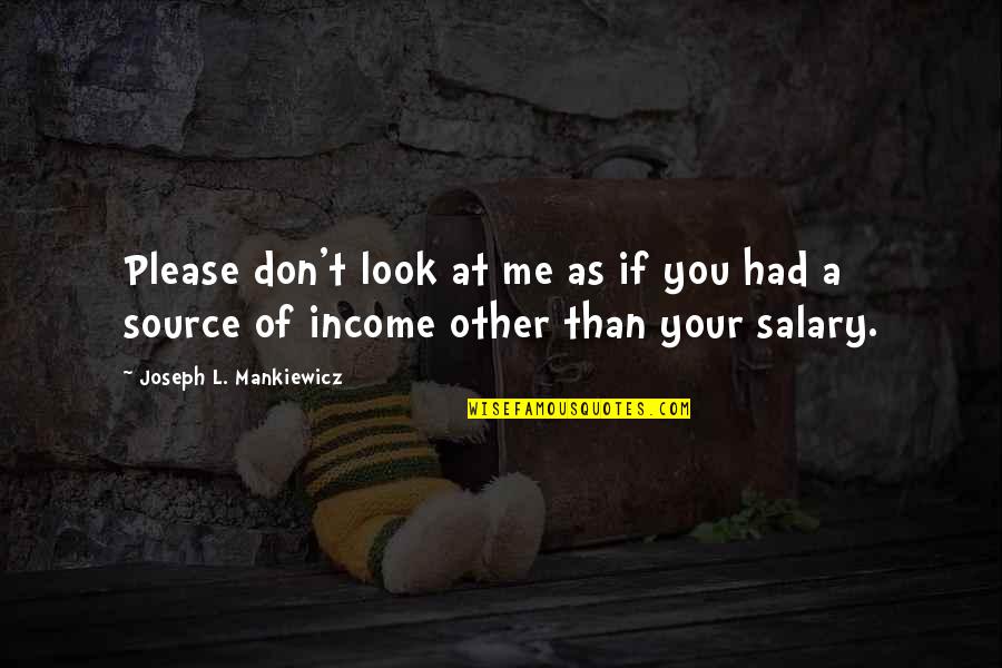Enthymeme Quotes By Joseph L. Mankiewicz: Please don't look at me as if you Enthymeme Quotes By Joseph L. Mankiewicz: Please don't look at me as if you