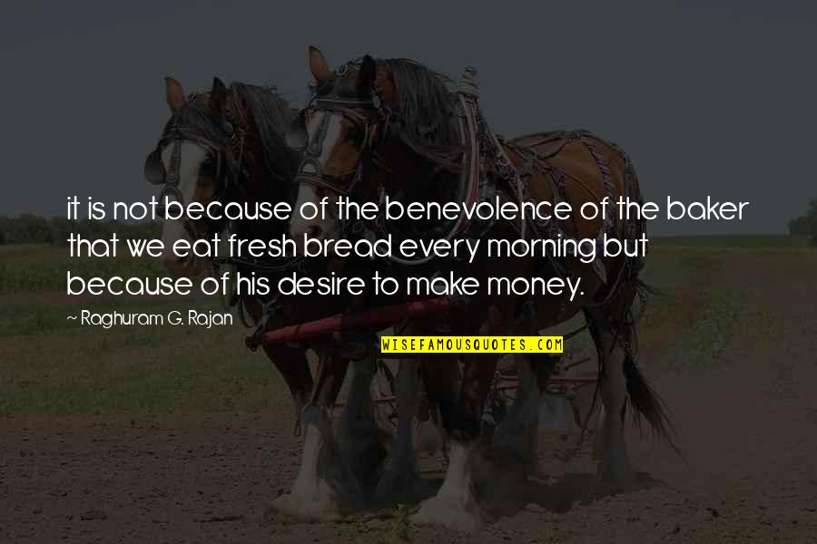 Enthymeme Quotes By Raghuram G. Rajan: it is not because of the benevolence of