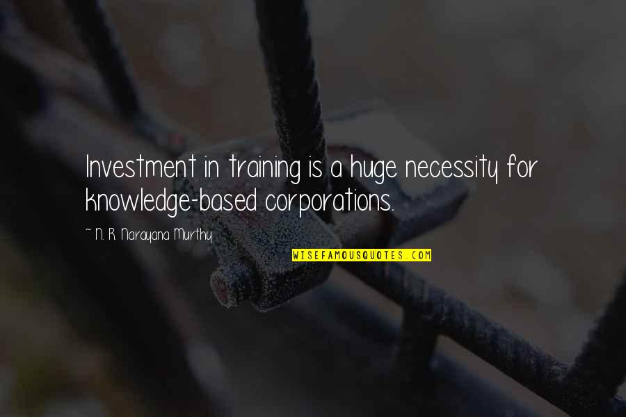 Enthymemes Quotes By N. R. Narayana Murthy: Investment in training is a huge necessity for