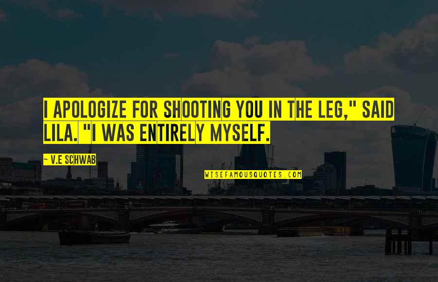 Enthymems Quotes By V.E Schwab: I apologize for shooting you in the leg,"