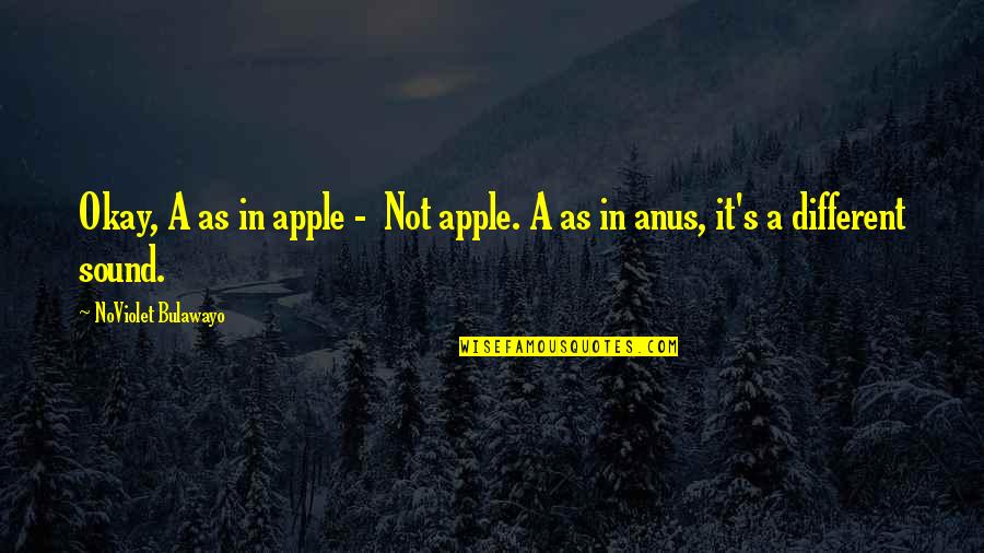 Enti Quotes By NoViolet Bulawayo: Okay, A as in apple - Not apple.