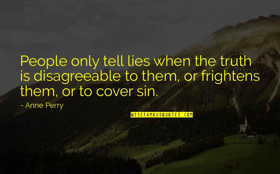 Entiati Quotes By Anne Perry: People only tell lies when the truth is Entiati Quotes By Anne Perry: People only tell lies when the truth is