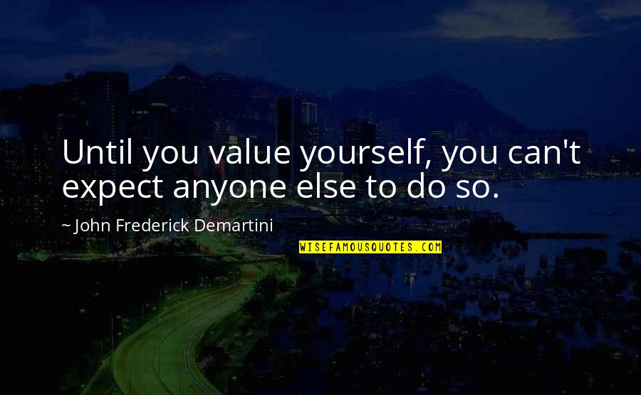 Entiati Quotes By John Frederick Demartini: Until you value yourself, you can't expect anyone